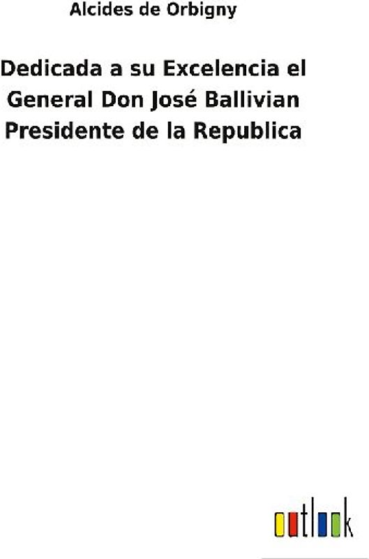 Dedicada a su Excelencia el General Don José Ballivian Presidente de la Republica
