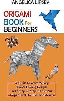 Origami Book for Beginners: A Guide to Craft 25 Easy Paper Folding Designs with Step by Step Instructions|Paper Crafts for Kids and Adults