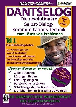DANTSELOG – Die revolutionäre Selbst-Dialog-Kommunikations-Technik zum Lösen von Problemen. Teil 1: Die Dantselog-Lehre: Das Grundlagenbuch: Was ist ... Therapie- und Coaching-Buch zum Selbermachen