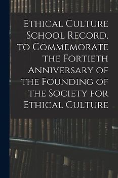Ethical Culture School Record, to Commemorate the Fortieth Anniversary of the Founding of the Society for Ethical Culture