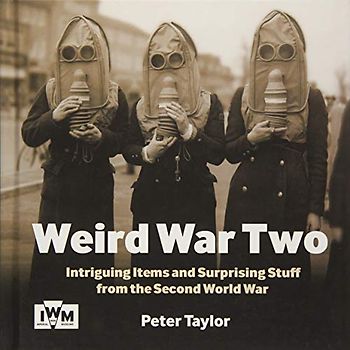 Weird War Two: Intriguing Items and Surprising Stuff From the Second World War