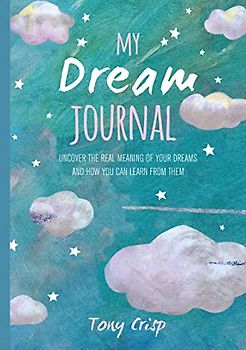 My Dream Journal: Uncover the real meaning of your dreams and how you can learn from them
