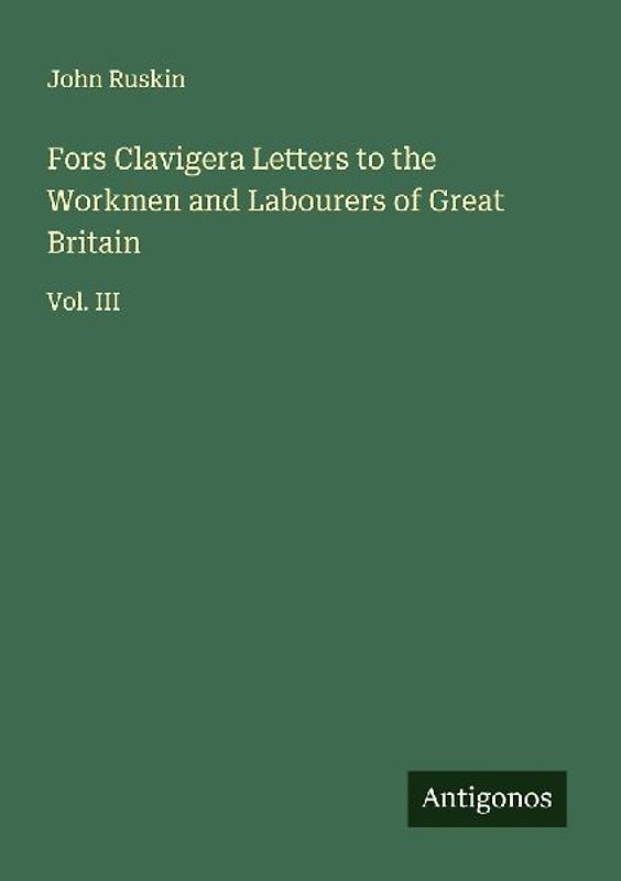Fors Clavigera Letters to the Workmen and Labourers of Great Britain