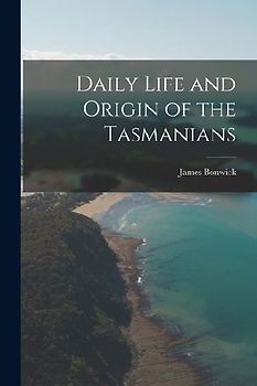 Daily Life and Origin of the Tasmanians