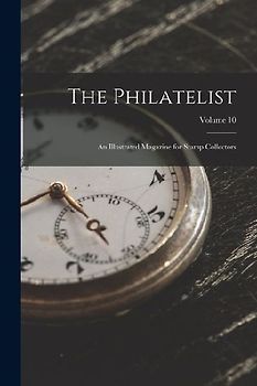 The Philatelist: An Illustrated Magazine for Stamp Collectors; Volume 10