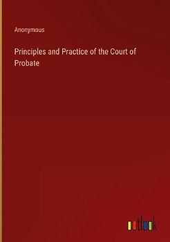 Principles and Practice of the Court of Probate