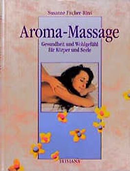 Aroma-Massage. Gesundheit und Wohlgefühl für Körper und Seele