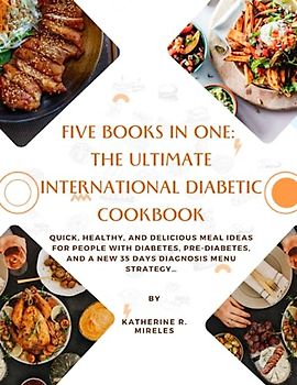 Five Books in One: The Ultimate International Diabetic Cookbook: Quick, Healthy, and Delicious Meal Ideas for People with Diabetes, Pre-Diabetes, and a New 35 days Diagnosis Menu Strategy