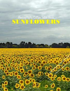 SUNFLOWERS Photography Coffee Table Book: Sunflowers Photography Coffee Table Book for All: An Amazing Group Of Pictures For Relaxing & ... Images (8.5"*11") Paperback May 25,2023 .
