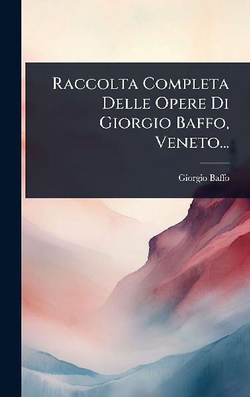 Raccolta Completa Delle Opere Di Giorgio Baffo, Veneto...