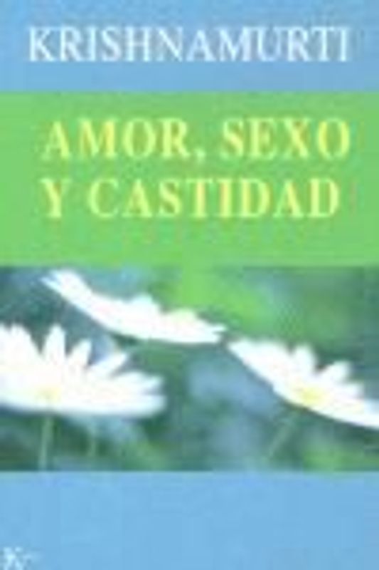 Amor, sexo y castidad : una selección de pasajes para el estudio de las enseñanzas de J. Krishnamurti
