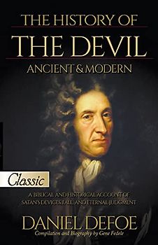 The History of the Devil, Ancient & Modern: A Biblical and Historical Account of Satan's Devices, Fall, and Eternal Judgment (Pure Gold Classics)