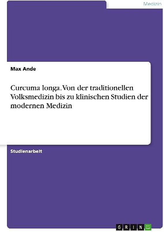 Curcuma longa. Von der traditionellen Volksmedizin bis zu klinischen Studien der modernen Medizin