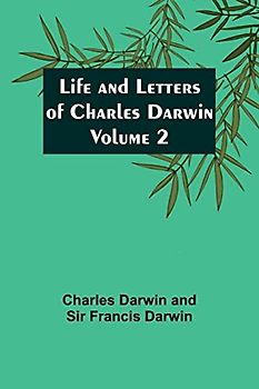 Life and Letters of Charles Darwin - Volume 2