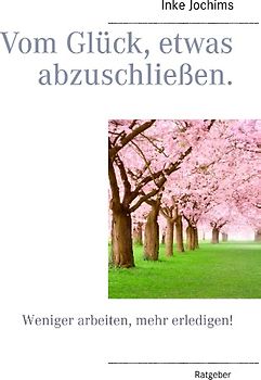 Vom Glück, etwas abzuschließen.. Weniger arbeiten, mehr erledigen!