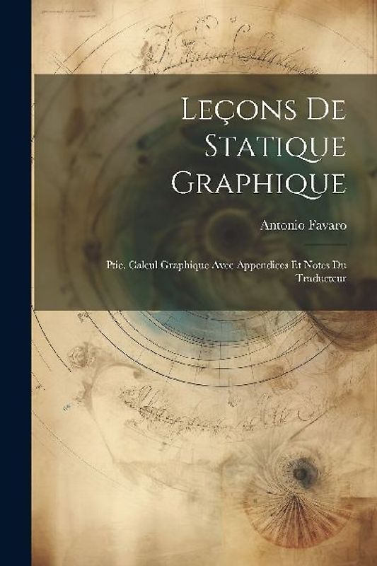 Leçons De Statique Graphique: Ptie. Calcul Graphique Avec Appendices Et Notes Du Traducteur