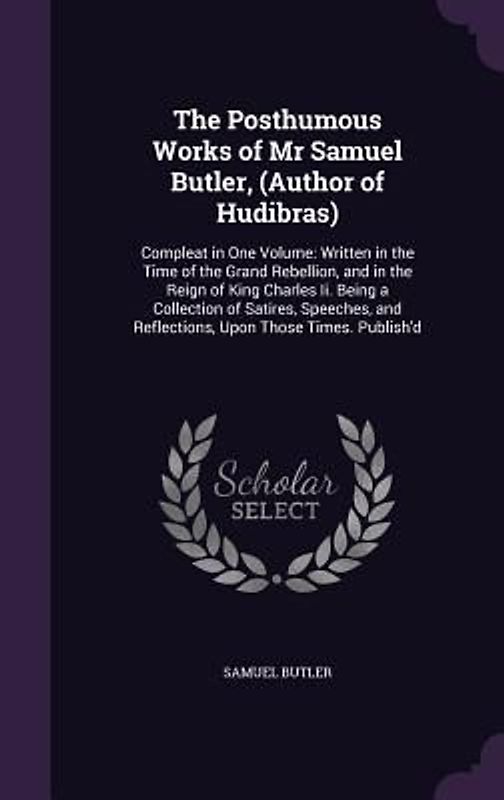 The Posthumous Works of Mr Samuel Butler, (Author of Hudibras)