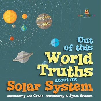 Out of this World Truths about the Solar System Astronomy 5th Grade | Astronomy & Space Science