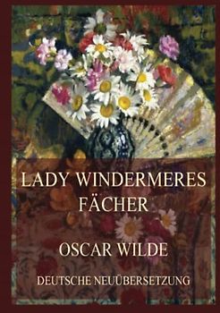 Lady Windermeres Fächer: Deutsche Neuübersetzung