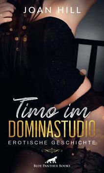 Timo im Dominastudio | Erotische Geschichte + 2 weitere Geschichten: Ihm gefällt es Anweisungen auszuführen und einen Dildo in sich zu spüren ... (Love, Passion & Sex)
