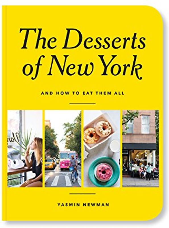 The Desserts of New York: And How to Eat Them All