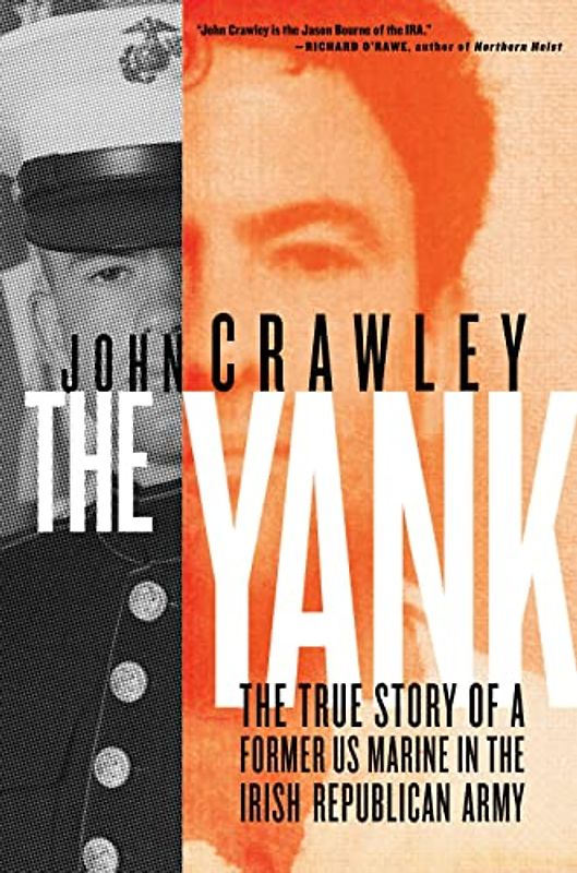 The Yank: The True Story of a Former US Marine in the Irish Republican Army