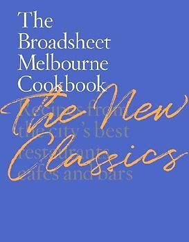 The Broadsheet Melbourne Cookbook: The New Classics