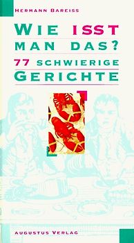 Wie isst man das?. 77 schwierige Gerichte