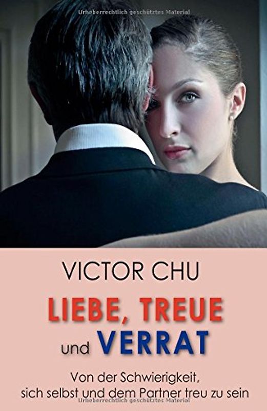 Liebe, Treue und Verrat: Von der Schwierigkeit, sich selbst und dem Partner treu zu sein - Chu, Dr. Victor