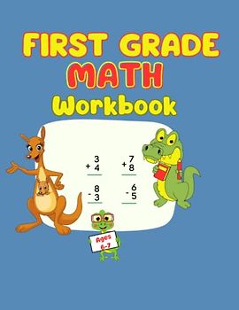 First Grade Math Workbook Ages 6-7: 1st Grade To 2nd Grade Math Workbook| Addition and Subtraction Activities| Counting 1 to 100, Math Facts, Word Problems