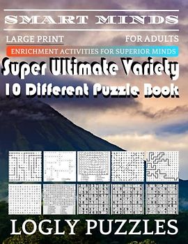 Smart Minds -Variety 10 Different Puzzle Book For Adults: Ultimate Variety Puzzles Large-Print Word Search, Word Maze .Word Spiral ,Word Angles, ... Crossword And Sudoku Easy , Medium And Hard