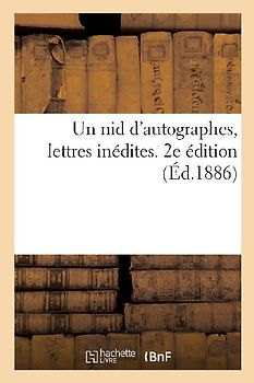 Un nid d'autographes, lettres inédites. 2e édition