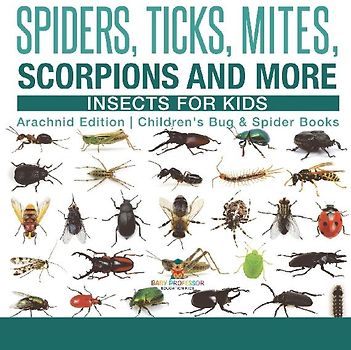 Spiders, Ticks, Mites, Scorpions and More Insects for Kids - Arachnid Edition Children's Bug & Spider Books
