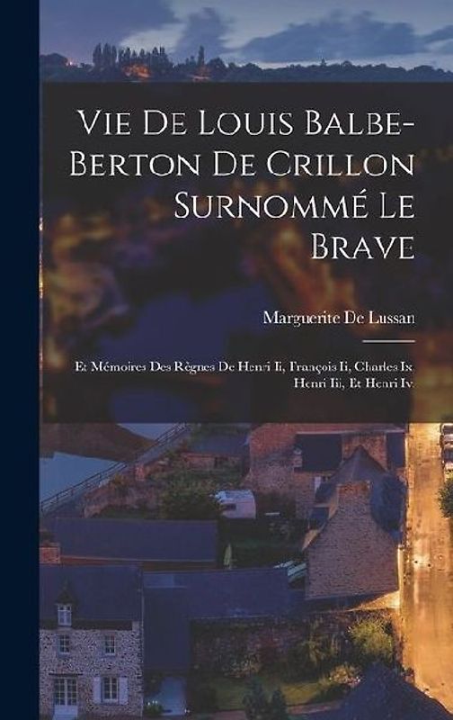 Vie De Louis Balbe-Berton De Crillon Surnommé Le Brave