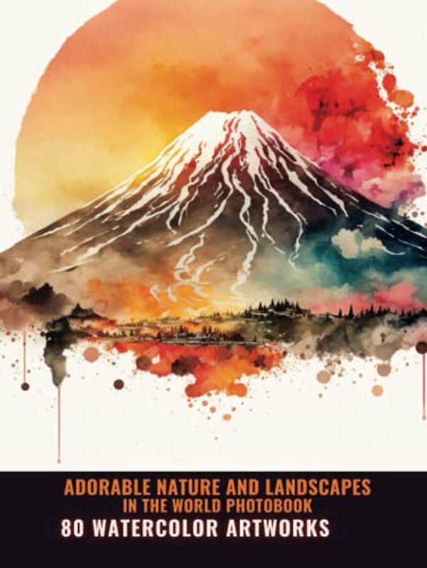 Adorable Nature and Landscapes In The World Photobook: A Journey Through Colorful Landscapes in 80 Watercolor Artworks: A Photographic Tour With 80 ... Perfect Gift for Nature and Landscapes Lover