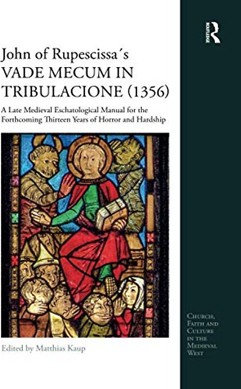 John of Rupescissa´s VADE MECUM IN TRIBULACIONE (1356): A Late Medieval Eschatological Manual for the Forthcoming Thirteen Years of Horror and Hardship (Church, Faith and Culture in the Medieval West)