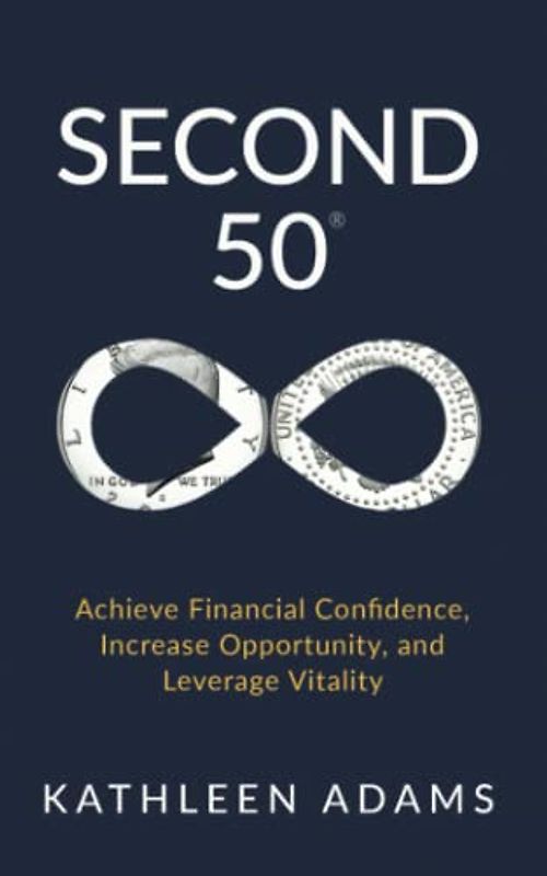 Second 50: Achieve Financial Confidence, Increase Opportunity, and Leverage Vitality