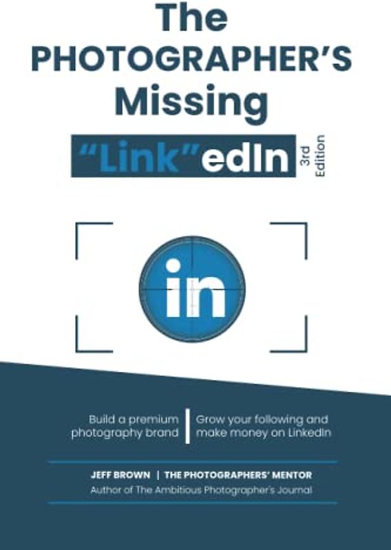The Photographers Missing "Link"Edin 3rd Edition 2022: Your Step By Step Guide On How To Make a Lot of Money on Linkedin With Your Photography Business In 2022