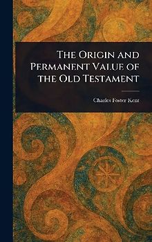 The Origin and Permanent Value of the Old Testament