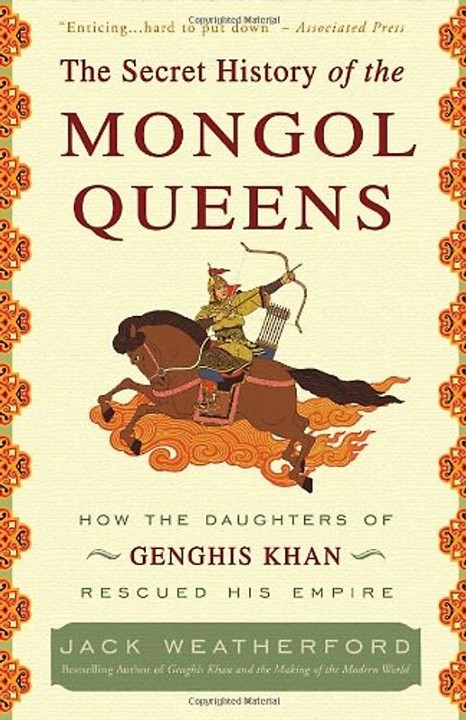 The Secret History of the Mongol Queens: How the Daughters of Genghis Khan Rescued His Empire - Weatherford, Jack