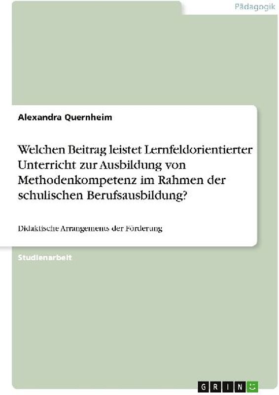 Welchen Beitrag leistet Lernfeldorientierter Unterricht zur Ausbildung von Methodenkompetenz im Rahmen der schulischen Berufsausbildung?
