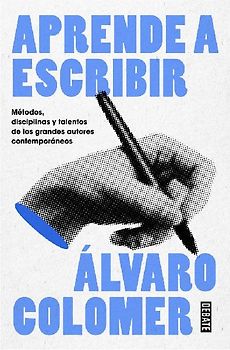 Aprende a Escribir. Métodos, Disciplinas Y Talentos de Los Grandes Autores Contemporáneos/ Learn to Write