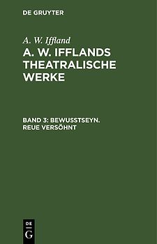A. W. Iffland: A. W. Ifflands theatralische Werke / Bewußtseyn. Reue versöhnt
