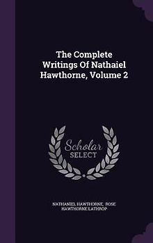 The Complete Writings Of Nathaiel Hawthorne, Volume 2