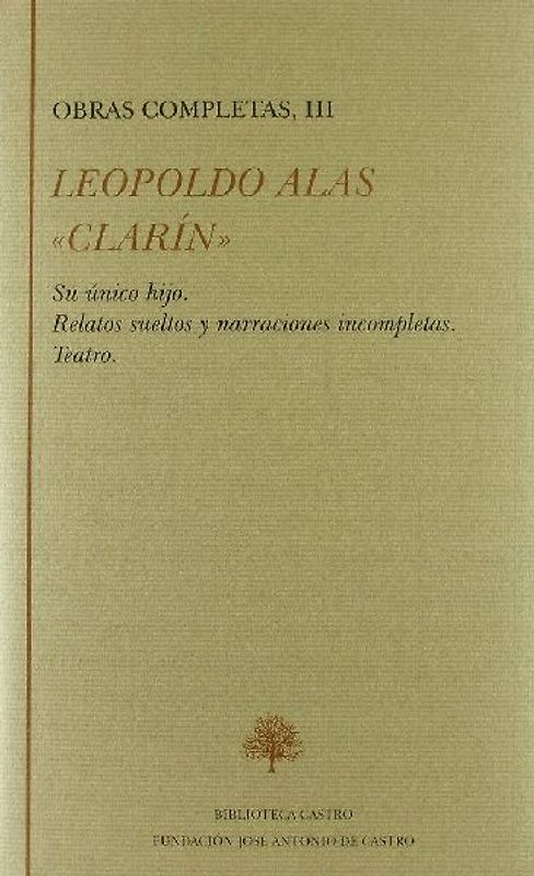 Su único hijo ; Relatos sueltos y narraciones incompletas ; Teatro