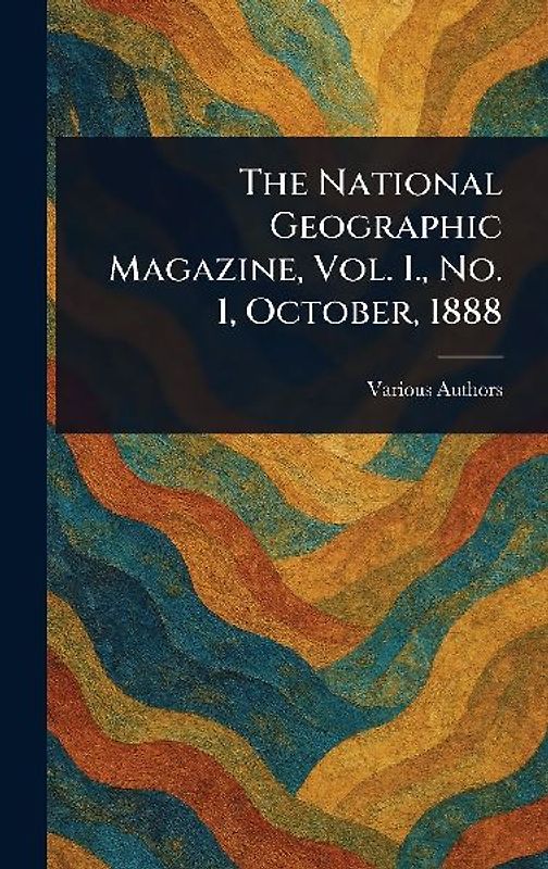 The National Geographic Magazine, Vol. I., No. 1, October, 1888