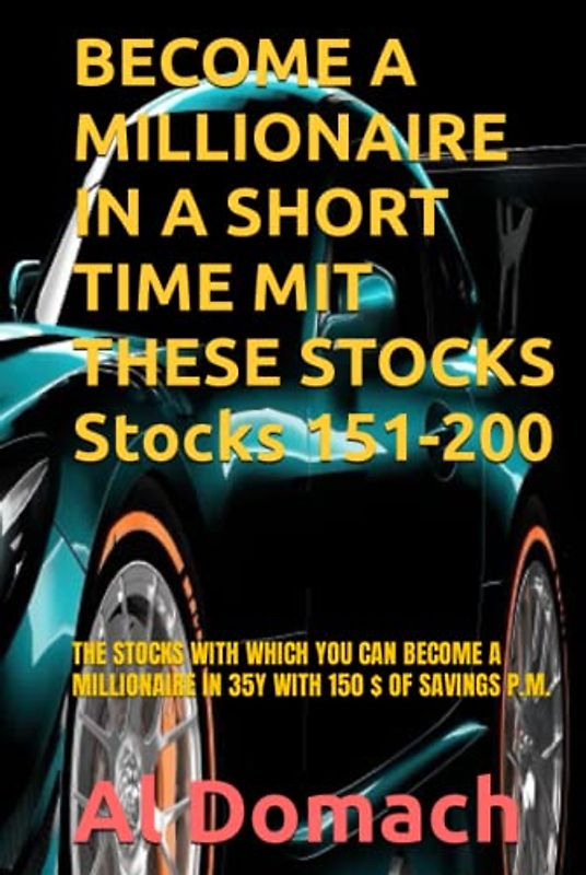 BECOME A MILLIONAIRE IN A SHORT TIME MIT THESE STOCKS Stocks 151-200: THE STOCKS WITH WHICH YOU CAN BECOME A MILLIONAIRE IN 35Y WITH 150 $ OF SAVINGS P.M.