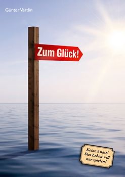 Zum Glück. Keine Angst! Das Leben will nur spielen!