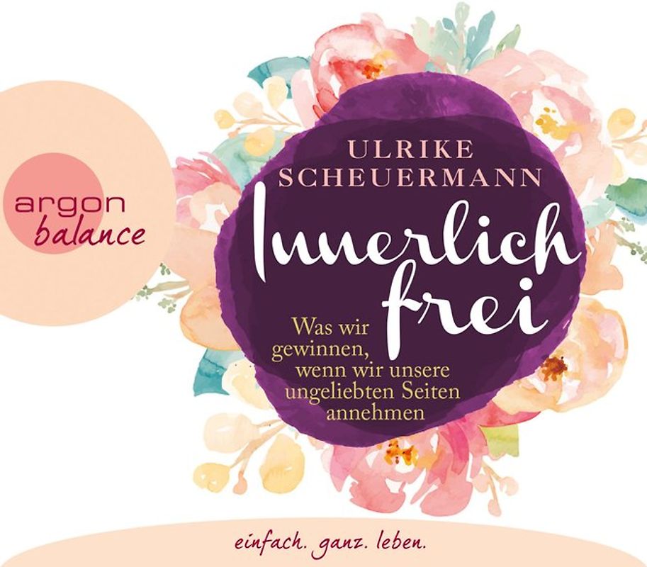 Innerlich frei. Was wir gewinnen, wenn wir unsere ungeliebten Seiten annehmen