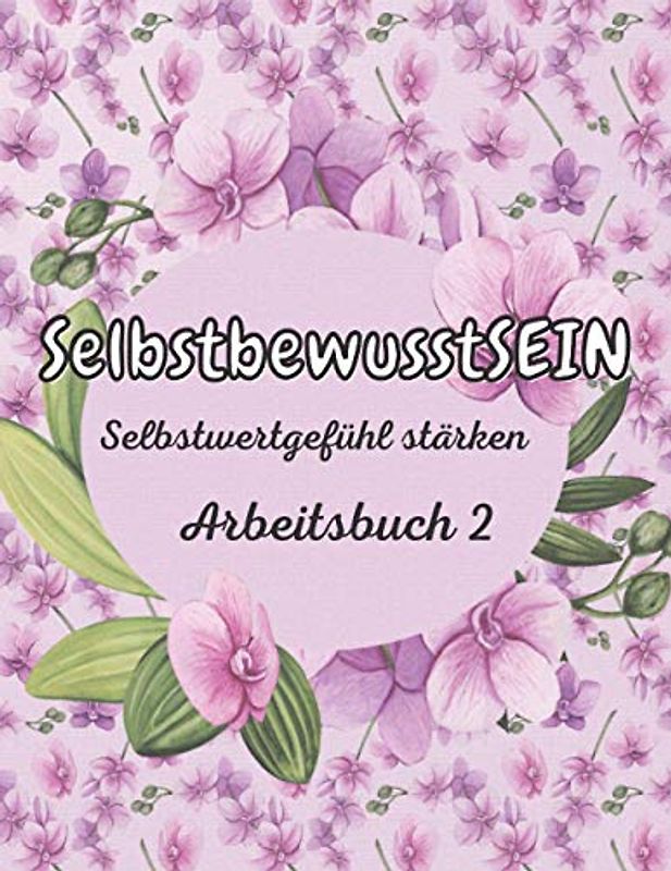 SelbstbewusstSEIN Selbstwertgefühl stärken Arbeitsbuch 2: Dieses Buch hilft dabei Charakterstärken herauszuarbeiten. Es orientiert sich an positiver ... Selbstwert stärken, Band 2)